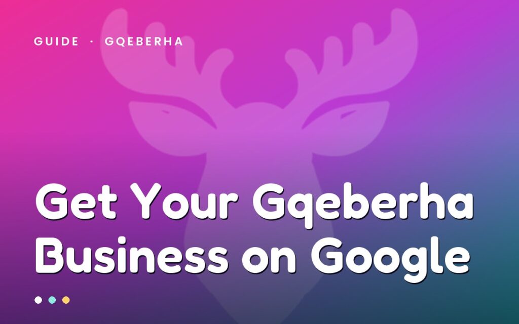 Get your Gqeberha business on Google — MegaMoose
